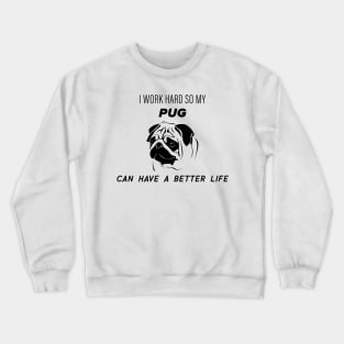 I work hard so my pug can have a better life Crewneck Sweatshirt